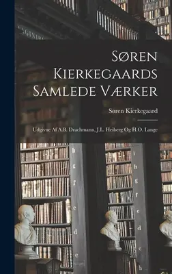 Sren Kierkegaards Samlede Vrker ; Udgivne Af A.B. Drachmann, J.L. Heiberg Og H.O. Lange - Sren Kierkegaards Samlede Vrker; Udgivne Af A.B. Drachmann, J.L. Heiberg Og H.O. Lange