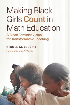 Faire en sorte que les filles noires comptent dans l'enseignement des mathématiques : Une vision féministe noire pour un enseignement transformateur - Making Black Girls Count in Math Education: A Black Feminist Vision for Transformative Teaching