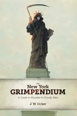 Le Grimpendium de New York : Guide des sites macabres et effrayants de l'État de New York - The New York Grimpendium: A Guide to Macabre and Ghastly Sites in New York State