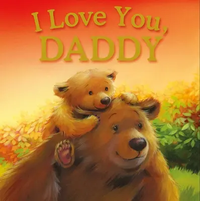 Je t'aime, papa : Livre d'histoires rembourré - I Love You, Daddy: Padded Storybook