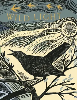 La lumière sauvage : La journée d'un graveur, la nuit d'un graveur - Wild Light: A Printmaker's Day, a Printmaker's Night