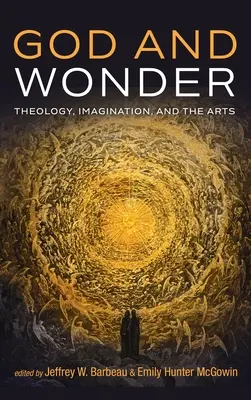 Dieu et l'émerveillement : Théologie, imagination et arts - God and Wonder: Theology, Imagination, and the Arts