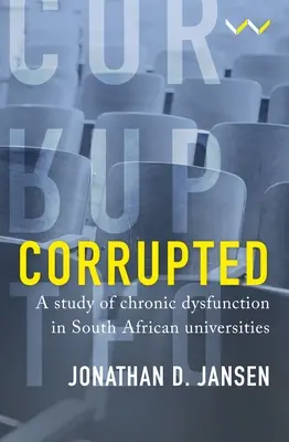 Corrompu : Une étude sur le dysfonctionnement chronique des universités sud-africaines - Corrupted: A Study of Chronic Dysfunction in South African Universities