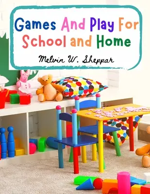 Games And Play For School and Home : Un cours de jeux gradués pour l'école et les loisirs communautaires - Games And Play For School and Home: A Course Of Graded Games For School And Community Recreation