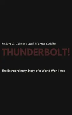 Thunderbolt ! L'histoire extraordinaire d'un as de la Seconde Guerre mondiale - Thunderbolt! The Extraordinary Story of a World War II Ace