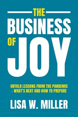 Le commerce de la joie : Les leçons inédites de la pandémie - Ce qui nous attend et comment s'y préparer - The Business of Joy: Untold Lessons from the Pandemic - What's Next and How to Prepare