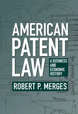 Le droit américain des brevets : Une histoire économique et commerciale - American Patent Law: A Business and Economic History