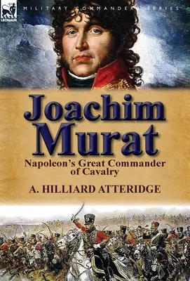Joachim Murat : Le grand commandant de cavalerie de Napoléon - Joachim Murat: Napoleon's Great Commander of Cavalry
