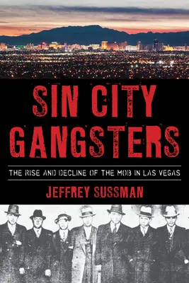 Sin City Gangsters : L'ascension et le déclin de la mafia à Las Vegas - Sin City Gangsters: The Rise and Decline of the Mob in Las Vegas