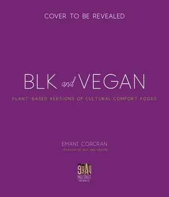 Blk + Vegan : Recettes pleines de saveurs et de protéines de ma cuisine à la vôtre - Blk + Vegan: Full-Flavor, Protein-Packed Recipes from My Kitchen to Yours