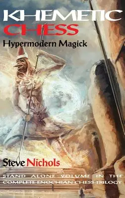 Khemetic Chess (Magick hypermoderne) : Volume indépendant de la trilogie complète des échecs énochiens. - Khemetic Chess (Hypermodern Magick): Stand alone volume in the complete Enochian chess trilogy