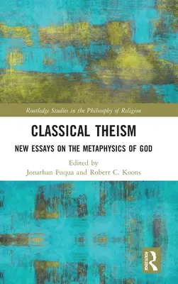 Le théisme classique : Nouveaux essais sur la métaphysique de Dieu - Classical Theism: New Essays on the Metaphysics of God