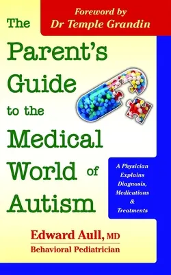 Le guide des parents sur le monde médical de l'autisme : Un médecin explique le diagnostic, les médicaments et les traitements - The Parent's Guide to the Medical World of Autism: A Physician Explains Diagnosis, Medications and Treatments