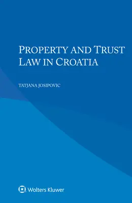 Le droit des biens et des fiducies en Croatie - Property and Trust Law in Croatia