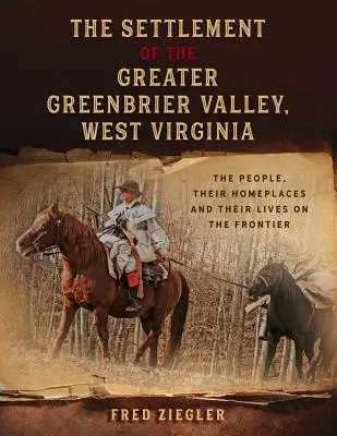 Le peuplement de la grande vallée de Greenbrier, Virginie-Occidentale : Les gens, leurs lieux de vie et leur vie à la frontière - The Settlement of the Greater Greenbrier Valley, West Virginia: The People, Their Homeplaces and Their Lives on the Frontier