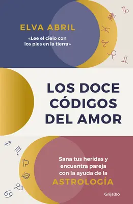 Los Doce Cdigos del Amor / Les douze codes de l'amour. Guérissez vos blessures et trouvez votre moitié avec l'aide de l'astrologie. - Los Doce Cdigos del Amor / The Twelve Codes of Love. Heal Your Wounds and Find Your Match with the Help of Astrology