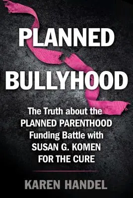 L'intimidation planifiée : La vérité derrière les gros titres sur la bataille du financement de Planned Parenthood avec Susan G. Komen for the Cure - Planned Bullyhood: The Truth Behind the Headlines about the Planned Parenthood Funding Battle with Susan G. Komen for the Cure