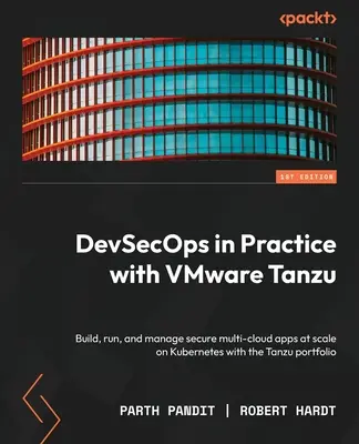 DevSecOps en pratique avec VMware Tanzu : Construire, exécuter et gérer des applications multi-cloud sécurisées à l'échelle sur Kubernetes avec le portefeuille Tanzu. - DevSecOps in Practice with VMware Tanzu: Build, run, and manage secure multi-cloud apps at scale on Kubernetes with the Tanzu portfolio