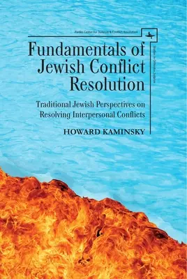 Principes fondamentaux de la résolution des conflits juifs : Les perspectives juives traditionnelles sur la résolution des conflits interpersonnels - Fundamentals of Jewish Conflict Resolution: Traditional Jewish Perspectives on Resolving Interpersonal Conflicts