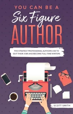 Vous pouvez être un auteur à six chiffres : La stratégie utilisée par les auteurs professionnels pour quitter leur emploi et devenir des écrivains à plein temps - You Can Be a Six Figure Author: The Strategy Professional Authors Use To Quit Their Jobs and Become Full-Time Writers