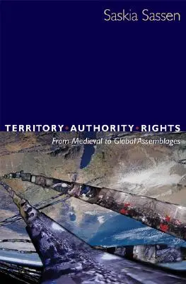 Territoire, autorité, droits : Des assemblages médiévaux aux assemblages mondiaux - Territory, Authority, Rights: From Medieval to Global Assemblages