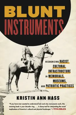 Instruments contondants : Reconnaître l'infrastructure culturelle raciste dans les mémoriaux, les musées et les pratiques patriotiques - Blunt Instruments: Recognizing Racist Cultural Infrastructure in Memorials, Museums, and Patriotic Practices