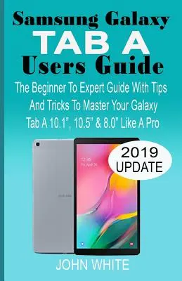 Guide de l'utilisateur Samsung Galaxy Tab a : Le guide du débutant à l'expert avec des conseils et des astuces pour maîtriser votre Galaxy Tab A 10.1 10.5 & 8.0 comme un pro. - Samsung Galaxy Tab a Users Guide: The Beginner to Expert Guide with Tips And Tricks to Master Your Galaxy Tab A 10.1 10.5 & 8.0 Like A Pro