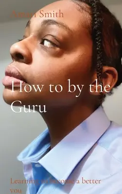 Comment faire avec le gourou : Apprendre à devenir meilleur - How to by the Guru: Learning to become a better you