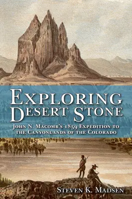 Exploration de la pierre du désert : L'expédition de John N. Macomb en 1859 dans les Canyonlands du Colorado - Exploring Desert Stone: John N. Macomb's 1859 Expedition to the Canyonlands of the Colorado