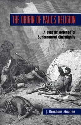 L'origine de la religion de Paul : La défense classique du christianisme surnaturel - The Origin of Paul's Religion: The Classic Defense of Supernatural Christianity