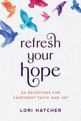 Rafraîchissez votre espérance : 60 Devotions pour faire confiance à Dieu de tout votre coeur - Refresh Your Hope: 60 Devotions for Trusting God with All Your Heart