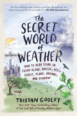 Le monde secret de la météo : Comment lire les signes dans chaque nuage, brise, colline, rue, plante, animal et goutte de rosée. - The Secret World of Weather: How to Read Signs in Every Cloud, Breeze, Hill, Street, Plant, Animal, and Dewdrop