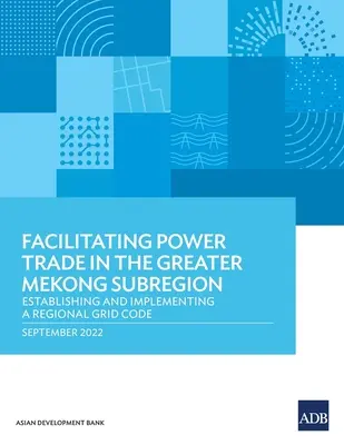 Faciliter le commerce de l'électricité dans la sous-région du Grand Mékong : Établissement et mise en œuvre d'un code de réseau régional - Facilitating Power Trade in the Greater Mekong Subregion: Establishing and Implementing a Regional Grid Code