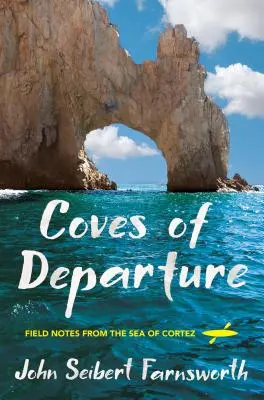 Les criques du départ : Notes de terrain sur la mer de Cortez - Coves of Departure: Field Notes from the Sea of Cortez