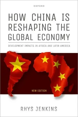 Comment la Chine remodèle l'économie mondiale : Impacts sur le développement en Afrique et en Amérique latine, deuxième édition - How China Is Reshaping the Global Economy: Development Impacts in Africa and Latin America, Second Edition