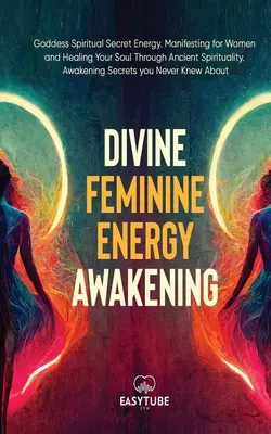 L'énergie féminine divine : L'énergie secrète spirituelle de la déesse. Manifester pour les femmes et guérir votre âme grâce à la spiritualité ancienne. L'éveil de l'âme - Divine Feminine Energy: Goddess Spiritual Secret Energy. Manifesting for Women and Healing Your Soul Through Ancient Spirituality. Awakening S