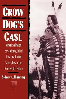 L'affaire Crow Dog : Souveraineté des Indiens d'Amérique, droit tribal et droit des États-Unis au dix-neuvième siècle - Crow Dog's Case: American Indian Sovereignty, Tribal Law, and United States Law in the Nineteenth Century