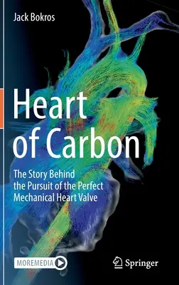 Le cœur de carbone : l'histoire de la quête de la valve cardiaque mécanique parfaite - Heart of Carbon: The Story Behind the Pursuit of the Perfect Mechanical Heart Valve