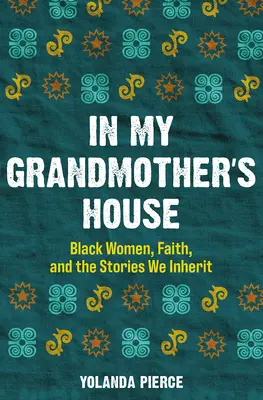 Dans la maison de ma grand-mère : Les femmes noires, la foi et les histoires que nous héritons - In My Grandmother's House: Black Women, Faith, and the Stories We Inherit