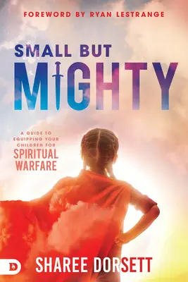 Petit mais puissant : Un guide pour équiper vos enfants pour le combat spirituel - Small But Mighty: A Guide to Equipping Your Children for Spiritual Warfare