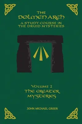 The DOLMEN ARCH a Study Course in the Druid Mysteries Volume 2 the Greater Mysteries (en anglais) - The DOLMEN ARCH a Study Course in the Druid Mysteries Volume 2 the Greater Mysteries