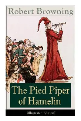 Le joueur de flûte de Hamelin (édition illustrée) : Un classique pour enfants - Un conte de fées revisité par l'un des plus importants poètes et dramaturges de l'époque victorienne. - The Pied Piper of Hamelin (Illustrated Edition): Children's Classic - A Retold Fairy Tale by one of the most important Victorian poets and playwrights