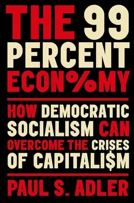 L'économie des 99 % : comment le socialisme démocratique peut surmonter les crises du capitalisme - The 99 Percent Economy: How Democratic Socialism Can Overcome the Crises of Capitalism