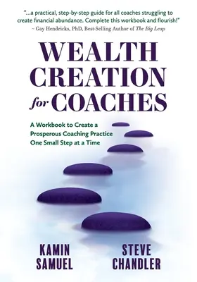 Création de richesse pour les coachs : Un manuel pour créer un cabinet de coaching prospère, un petit pas à la fois - Wealth Creation for Coaches: A Workbook to Create a Prosperous Coaching Practice One Small Step at a Time