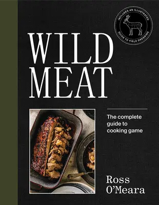 La viande sauvage : Du champ à l'assiette - Recettes d'un chef qui chasse - Wild Meat: From Field to Plate - Recipes from a Chef Who Hunts
