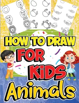 Comment dessiner des animaux pour les enfants : Apprendre à dessiner en s'amusant et en toute simplicité grâce à un guide de dessin étape par étape - How to Draw Animals for Kids: Learn to Draw Fun & Easy with Step by Step Drawing Guide