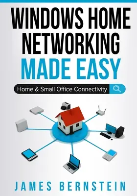 Windows Home Networking Made Easy : Connectivité à la maison et au petit bureau - Windows Home Networking Made Easy: Home and Small Office Connectivity