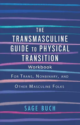 Le guide transmasculin de la transition physique : Pour les personnes trans, non binaires et autres personnes masculines - The Transmasculine Guide to Physical Transition Workbook: For Trans, Nonbinary, and Other Masculine Folks