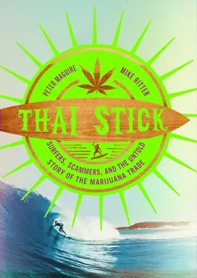 Thai Stick : Surfers, Scammers, and the Untold Story of the Marijuana Trade (Les surfeurs, les escrocs et l'histoire inédite du commerce de la marijuana) - Thai Stick: Surfers, Scammers, and the Untold Story of the Marijuana Trade