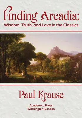 Trouver l'Arcadie : Sagesse, vérité et amour dans les classiques - Finding Arcadia: Wisdom, Truth, and Love in the Classics